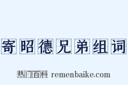 寄昭德兄弟组词是什么意思的图片